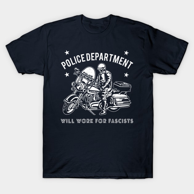 Police Department: Will Work for Fascists Design T-Shirt by Jarecrow 